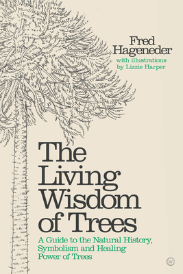 The Living Wisdom of Trees: A Guide to the Natural History, Symbolism and Healing Power of Trees - Hageneder, Fred