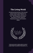 The Living World: Containing Descriptions of the Several Races of men, and all Species of Animals, Birds, Fishes, Insects, etc., etc.: With Numerous Anecdotes, Illustrative of Their Instincts, Reasoning Powers and Domestic Habits