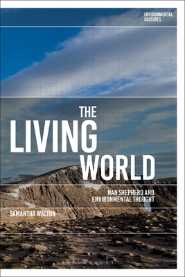 The Living World: Nan Shepherd and Environmental Thought - Walton, Samantha, and Kerridge, Richard (Editor), and Garrard, Greg (Editor)