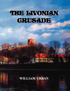 The Livonian Crusade - Urban, William L