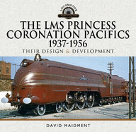 The LMS Princess Coronation Pacifics, 1937-1956: Their Design and Development