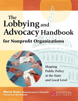 The Lobbying and Advocacy Handbook for Nonprofit Organizations: Shaping Public Policy at the State and Local Level - Avner, Marcia, and Smucker, Bob (Foreword by)