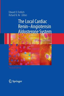 The Local Cardiac Renin-Angiotensin Aldosterone System - Frohlich, Edward D (Editor), and Re, Richard N (Editor)