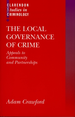 The Local Governance of Crime: Appeals to Community and Partnerships - Crawford, Adam