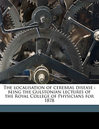 The Localisation of Cerebral Disease: Being the Gulstonian Lectures of the Royal College of Physicians for 1878