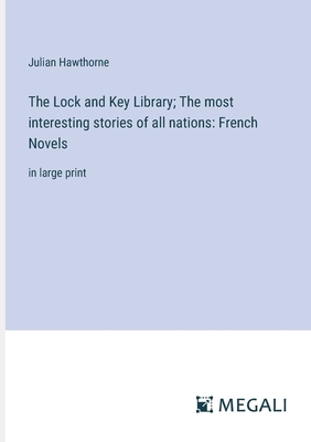 The Lock and Key Library; The most interesting stories of all nations: French Novels: in large print - Hawthorne, Julian