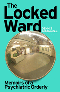 The Locked Ward: Memoirs of a Psychiatric Orderly