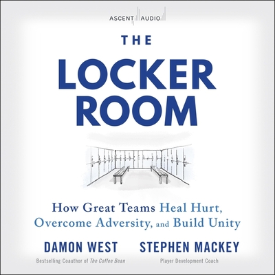 The Locker Room: How Great Teams Heal Hurt, Overcome Adversity, and Build Unity - Mackey, Stephen (Read by), and West, Damon