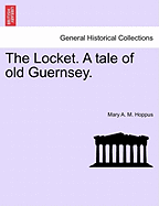 The Locket. a Tale of Old Guernsey. Vol. I.