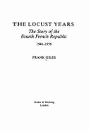 The Locust Years: The Story of the Fourth French Republic, 1946-1958 - Giles, Frank