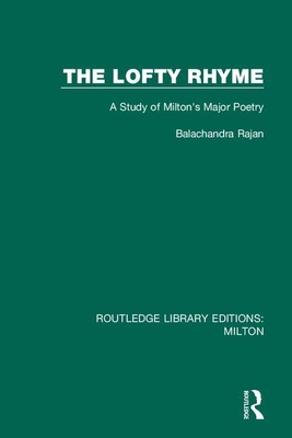 The Lofty Rhyme: A Study of Milton's Major Poetry - Rajan, Balachandra