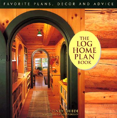 The Log Home Plan Book - Thiede, Cindy Teipner, and Mehra-Pedersen, Heather, and Teipner-Thiede, Cindy, and Thiede, Arthur