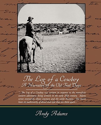 The Log of a Cowboy A Narrative of the Old Trail Days - Adams, Andy