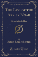 The Log of the Ark by Noah: Hieroglyphics by Ham (Classic Reprint)