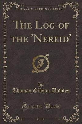 The Log of the 'nereid' (Classic Reprint) - Bowles, Thomas Gibson