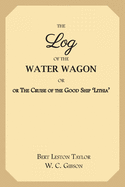 The Log of the Water Wagon: or The Cruise of the Good Ship 'Lithia'