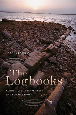 The Logbooks: Connecticut's Slave Ships and Human Memory - Farrow, Anne