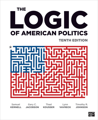 The Logic of American Politics - Kernell, Samuel H, and Jacobson, Gary C, and Kousser, Thad