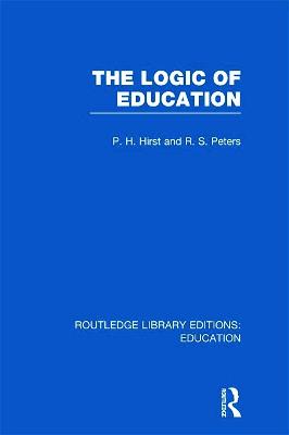 The Logic of Education (RLE Edu K) - Hirst, Paul (Editor), and Peters, R S (Editor)