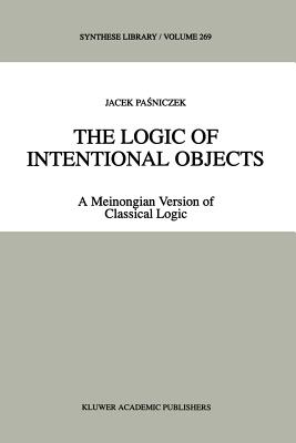 The Logic of Intentional Objects: A Meinongian Version of Classical Logic - Pasniczek, Jacek