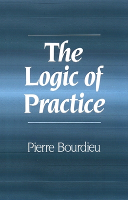 The Logic of Practice - Bourdieu, Pierre, Professor
