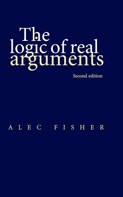The Logic of Real Arguments - Fisher, Alec, Dr.