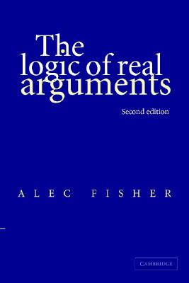 The Logic of Real Arguments - Fisher, Alec, Dr.