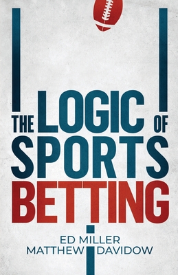 The Logic Of Sports Betting - Davidow, Matthew, and Miller, Ed