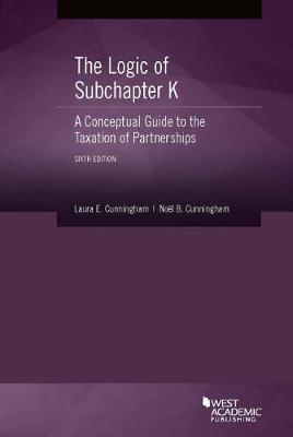 The Logic of Subchapter K, A Conceptual Guide to the Taxation of Partnerships - Cunningham, Laura E., and Cunningham, Nol B.