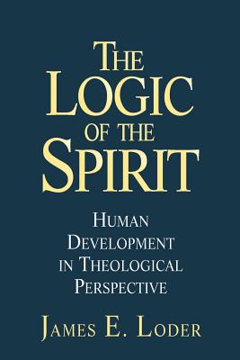 The Logic of the Spirit: Human Development in Theological Perspective - Loder, James E