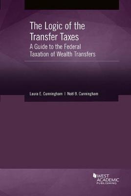 The Logic of the Transfer Taxes: A Guide to the Federal Taxation of Wealth Transfers - Cunningham, Laura E., and Cunningham, Noel B.