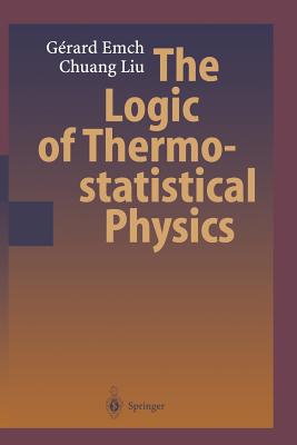 The Logic of Thermostatistical Physics - Emch, Gerard G., and Liu, Chuang