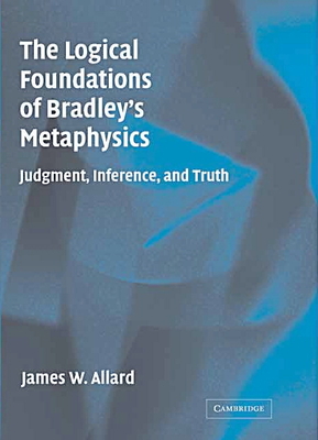 The Logical Foundations of Bradley's Metaphysics - Allard, James, Professor