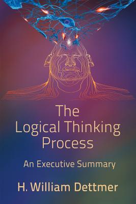 The Logical Thinking Process - An Executive Summary - Dettmer, H William