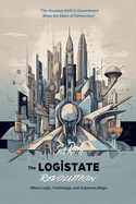 The LogiState Revolution: The Greatest Shift in Government Since the Dawn of Democracy