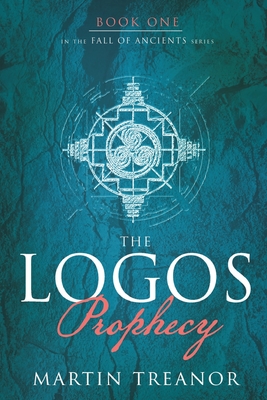 The Logos Prophecy (Fall of Ancients Book 1) - Treanor, Martin