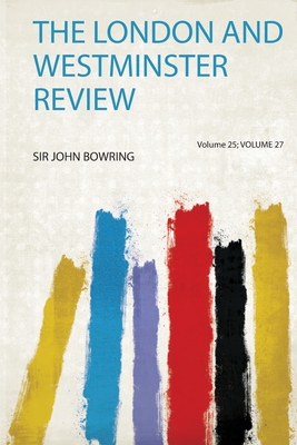 The London and Westminster Review - Bowring, Sir John (Creator)