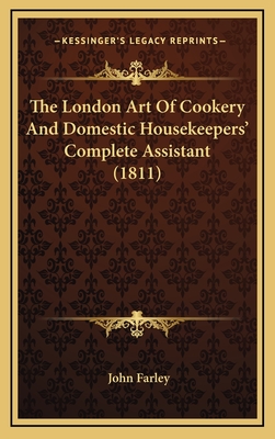The London Art of Cookery and Domestic Housekeepers' Complete Assistant (1811) - Farley, John, Professor