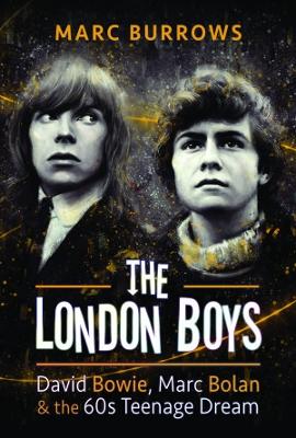 The London Boys: David Bowie, Marc Bolan and the 60s Teenage Dream - Burrows, Marc