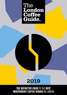 The London Coffee Guide 2019 - Young, Jeffrey (Editor), and Osborne, John (Cover design by), and Hughes, Samantha (Associate editor)