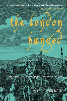 The London Hanged: Crime and Civil Society in the Eighteenth Century - Linebaugh, Peter