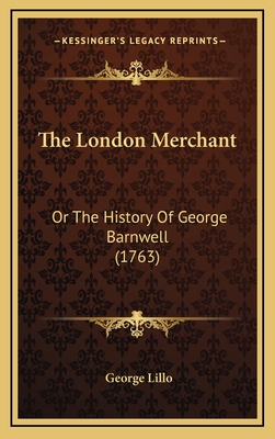 The London Merchant: Or The History Of George Barnwell (1763) - Lillo, George