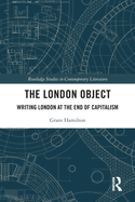 The London Object: Writing London at the End of Capitalism