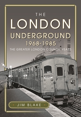 The London Underground, 1968-1985: The Greater London Council Years - Blake, Jim