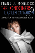 The Londoners & the Green Carnation: Two Plays Adapted from the Novels of Robert Hichens