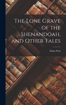 The Lone Grave of the Shenandoah, and Other Tales - Piatt, Donn