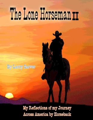 The Lone Horseman Book II: Reflections Of My Journey Across America By Horseback - Roberts, Cindy K (Contributions by), and Sarver, Larry