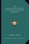 The Lone Scout of the Sky the Story of Charles A. Lindbergh