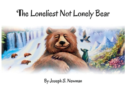 The Loneliest Not Lonely Bear - Newman, Joseph S