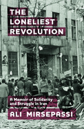 The Loneliest Revolution: A Memoir of Solidarity and Struggle in Iran